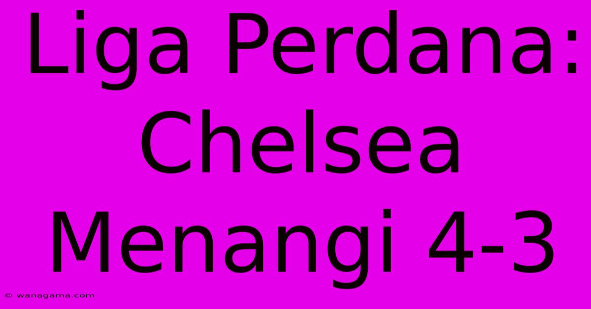 Liga Perdana: Chelsea Menangi 4-3 Liga Perdana: Chelsea Menangi 4-3
