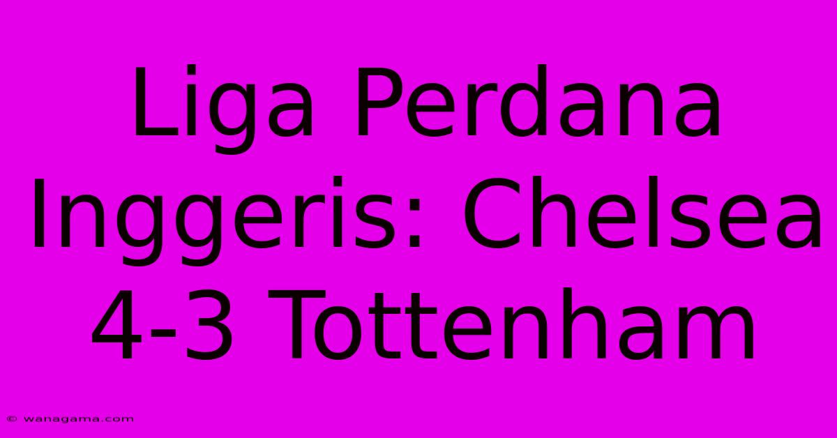 Liga Perdana Inggeris: Chelsea 4-3 Tottenham Liga Perdana Inggeris: Chelsea 4-3 Tottenham