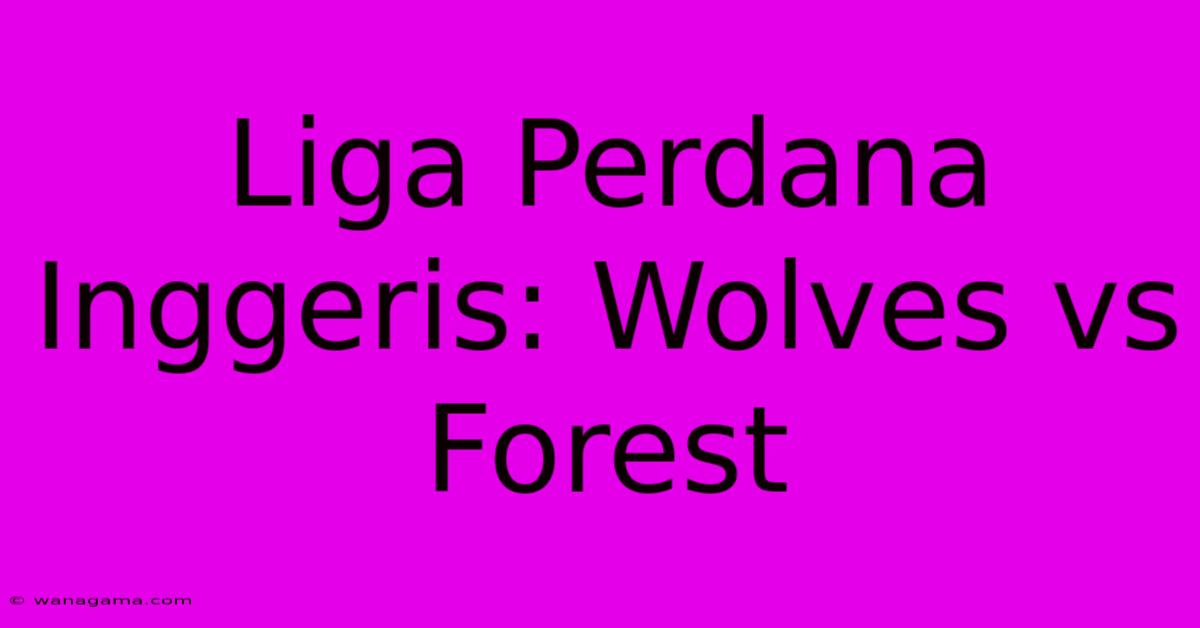 Liga Perdana Inggeris: Wolves Vs Forest