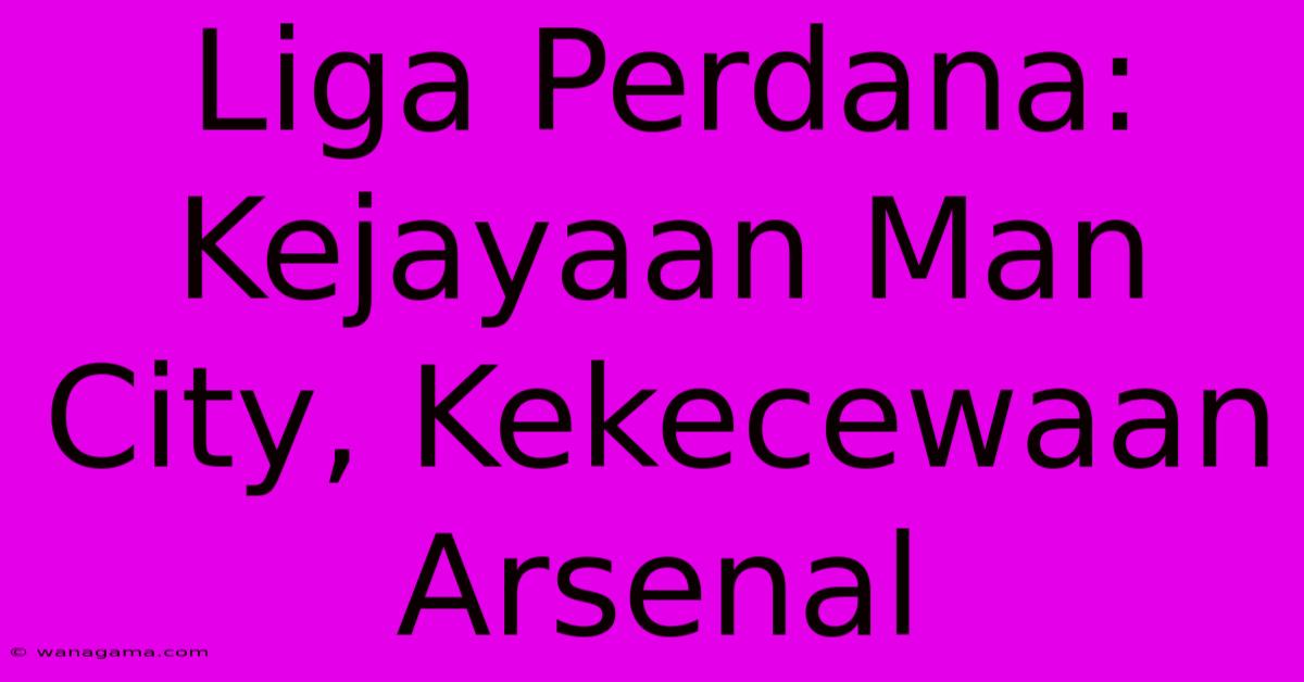 Liga Perdana: Kejayaan Man City, Kekecewaan Arsenal