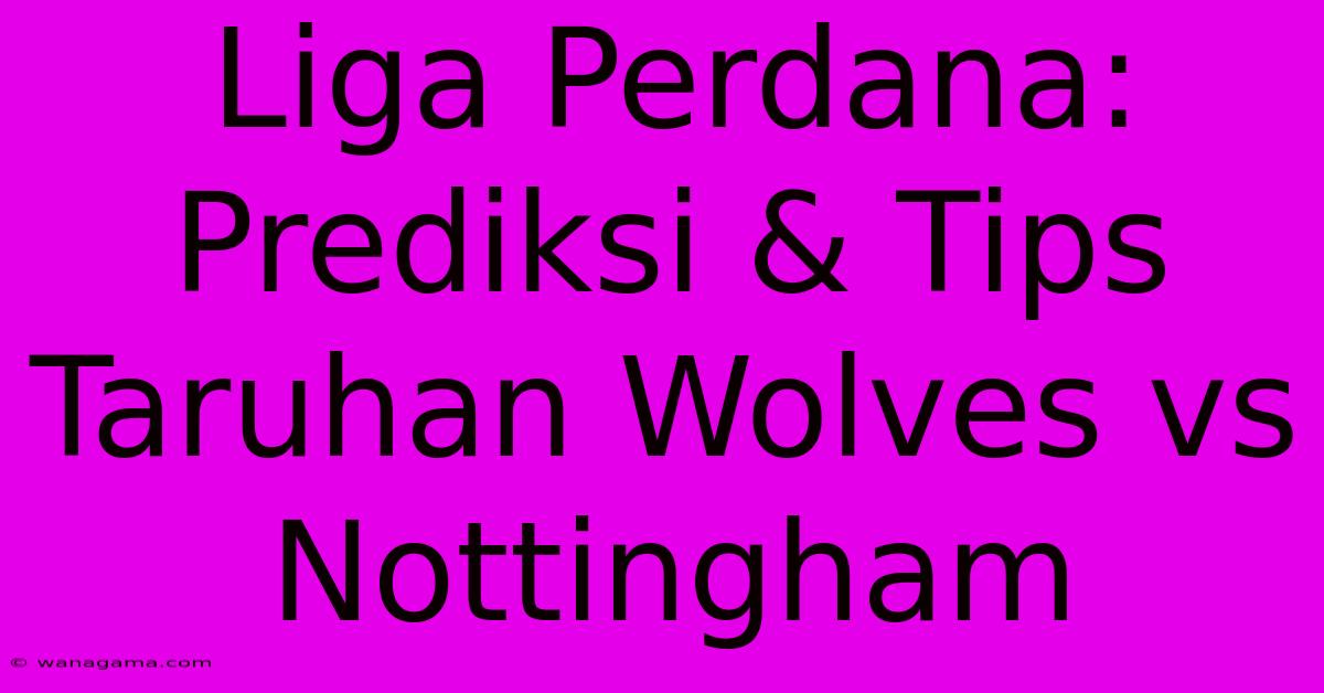 Liga Perdana: Prediksi & Tips Taruhan Wolves Vs Nottingham