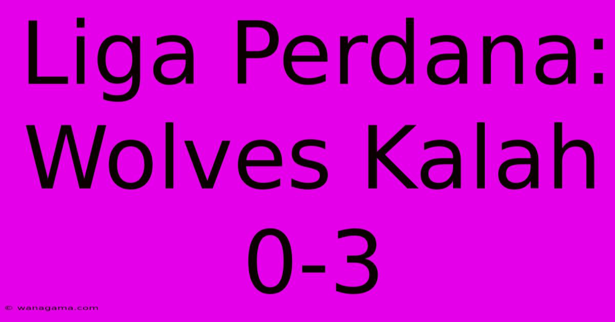 Liga Perdana: Wolves Kalah 0-3