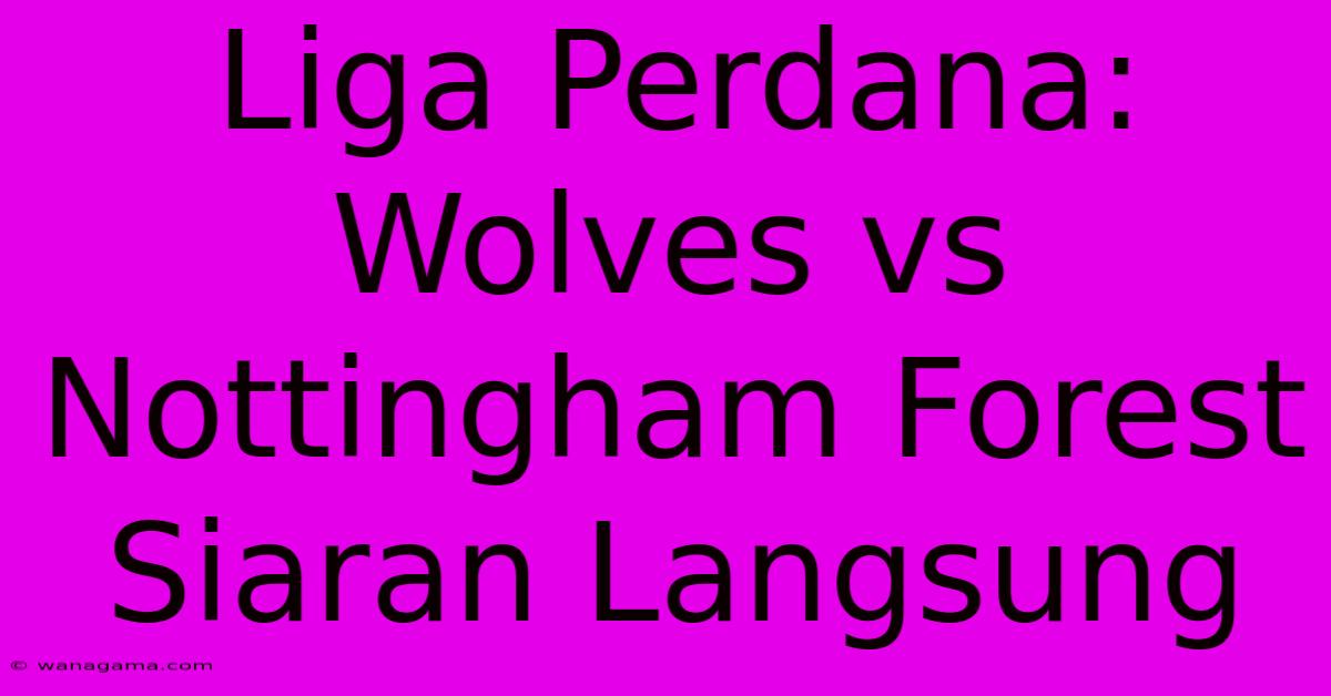 Liga Perdana: Wolves Vs Nottingham Forest Siaran Langsung