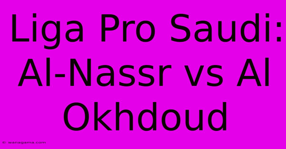 Liga Pro Saudi: Al-Nassr Vs Al Okhdoud