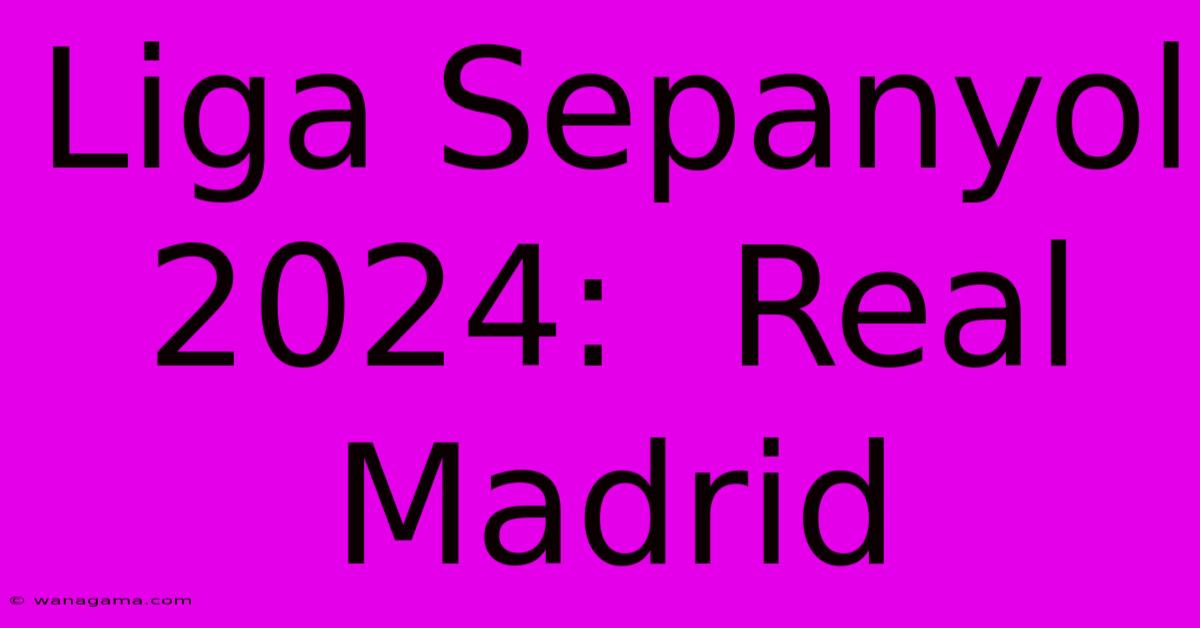 Liga Sepanyol 2024:  Real Madrid