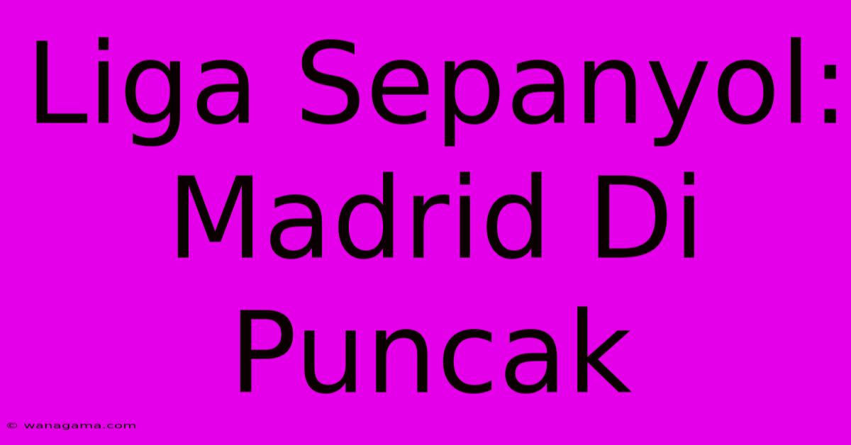 Liga Sepanyol: Madrid Di Puncak