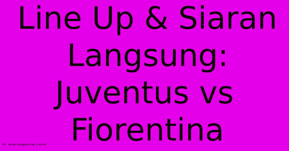 Line Up & Siaran Langsung:  Juventus Vs Fiorentina