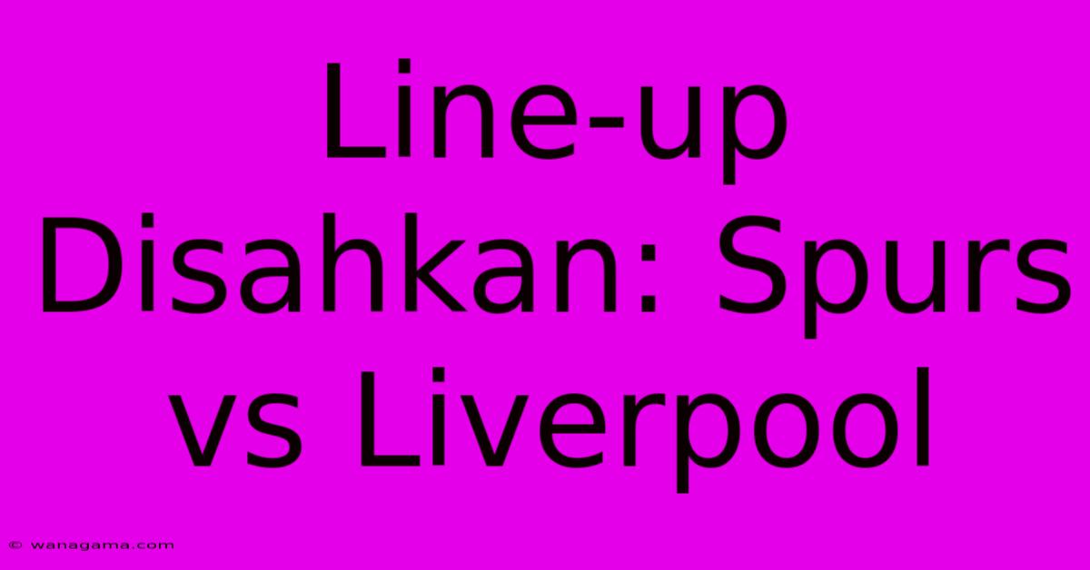 Line-up Disahkan: Spurs Vs Liverpool