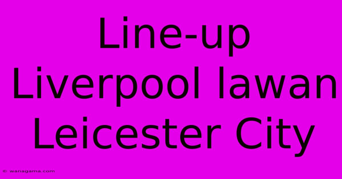 Line-up Liverpool Lawan Leicester City