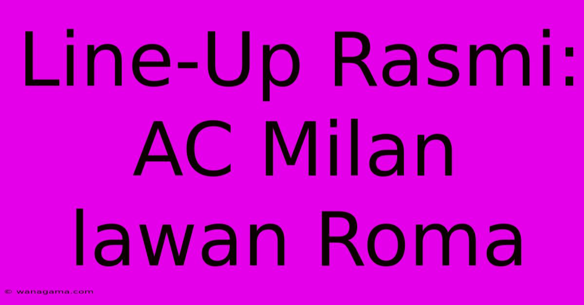 Line-Up Rasmi: AC Milan Lawan Roma