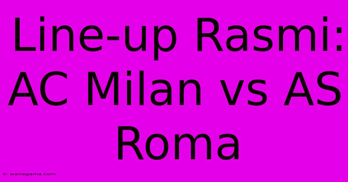 Line-up Rasmi: AC Milan Vs AS Roma