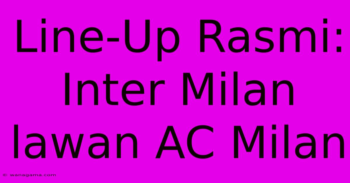 Line-Up Rasmi: Inter Milan Lawan AC Milan