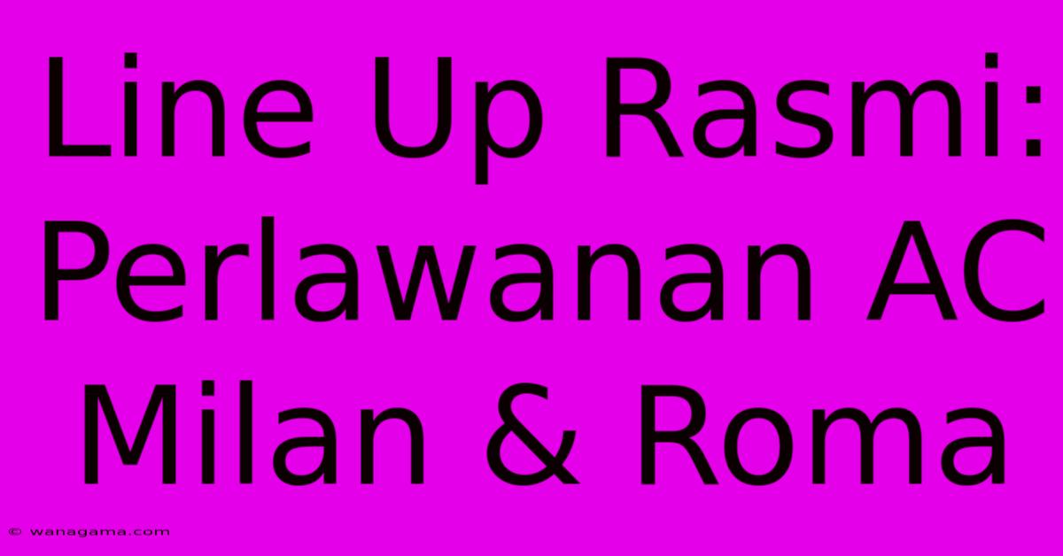 Line Up Rasmi: Perlawanan AC Milan & Roma