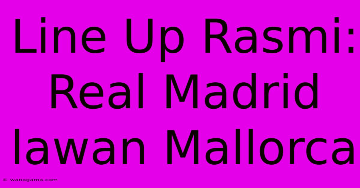 Line Up Rasmi: Real Madrid Lawan Mallorca