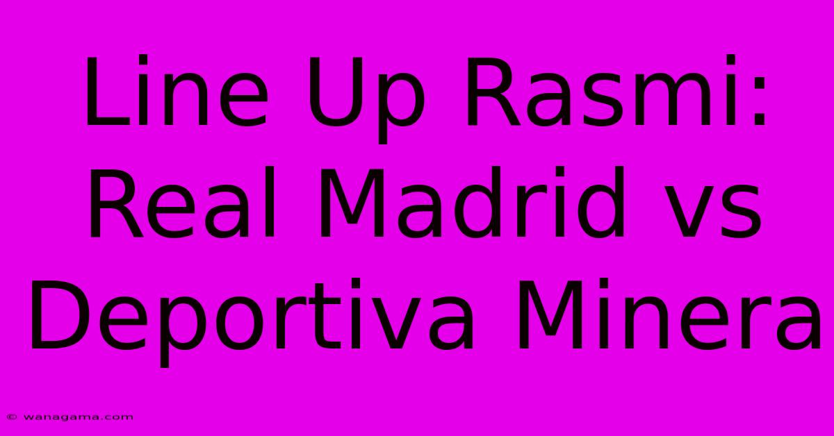 Line Up Rasmi: Real Madrid Vs Deportiva Minera