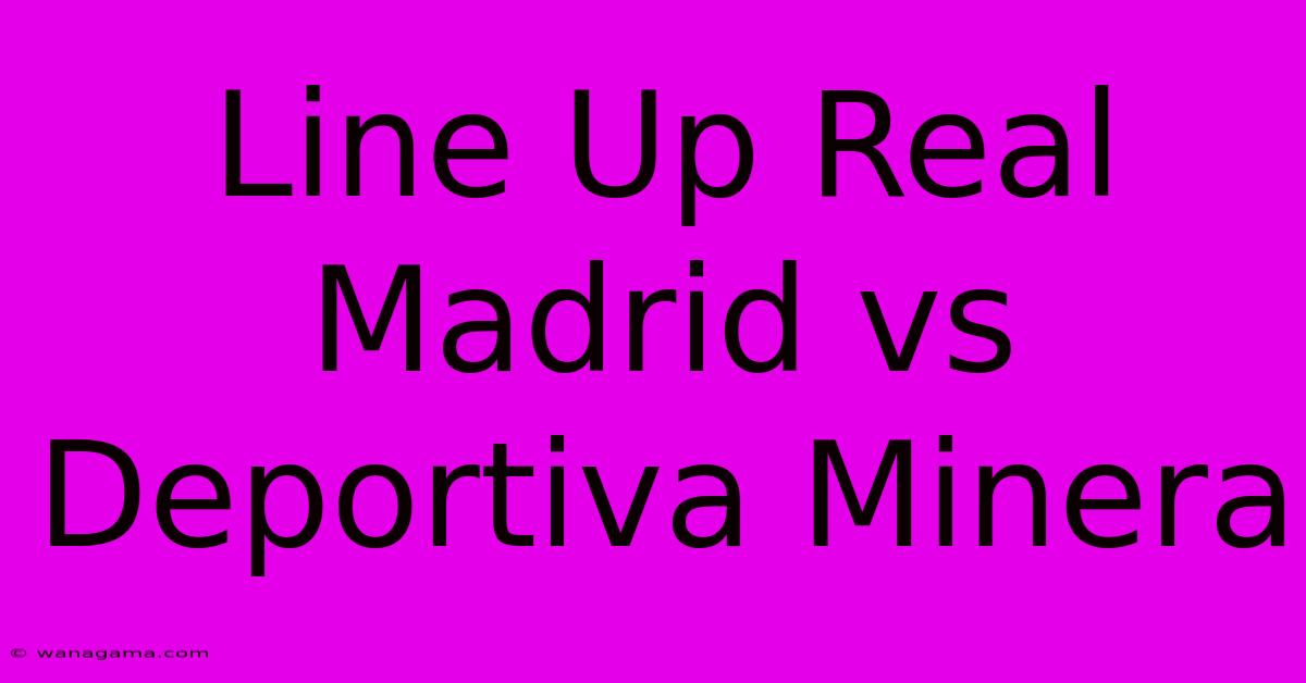 Line Up Real Madrid Vs Deportiva Minera