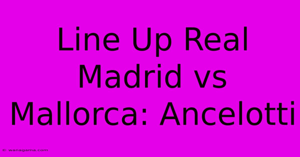 Line Up Real Madrid Vs Mallorca: Ancelotti