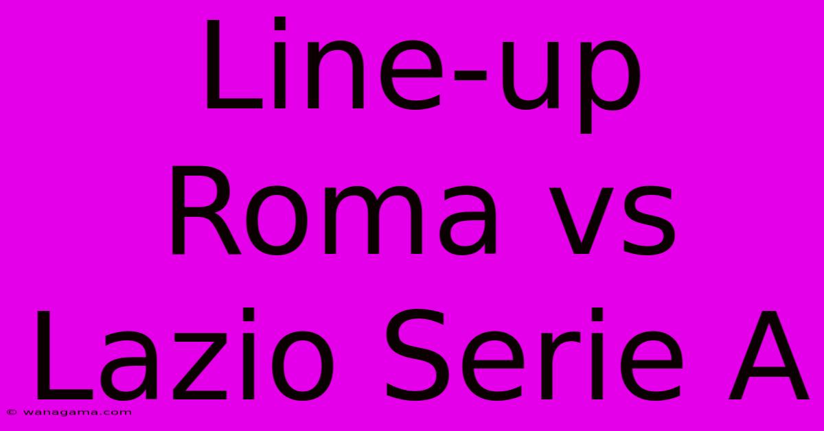 Line-up Roma Vs Lazio Serie A