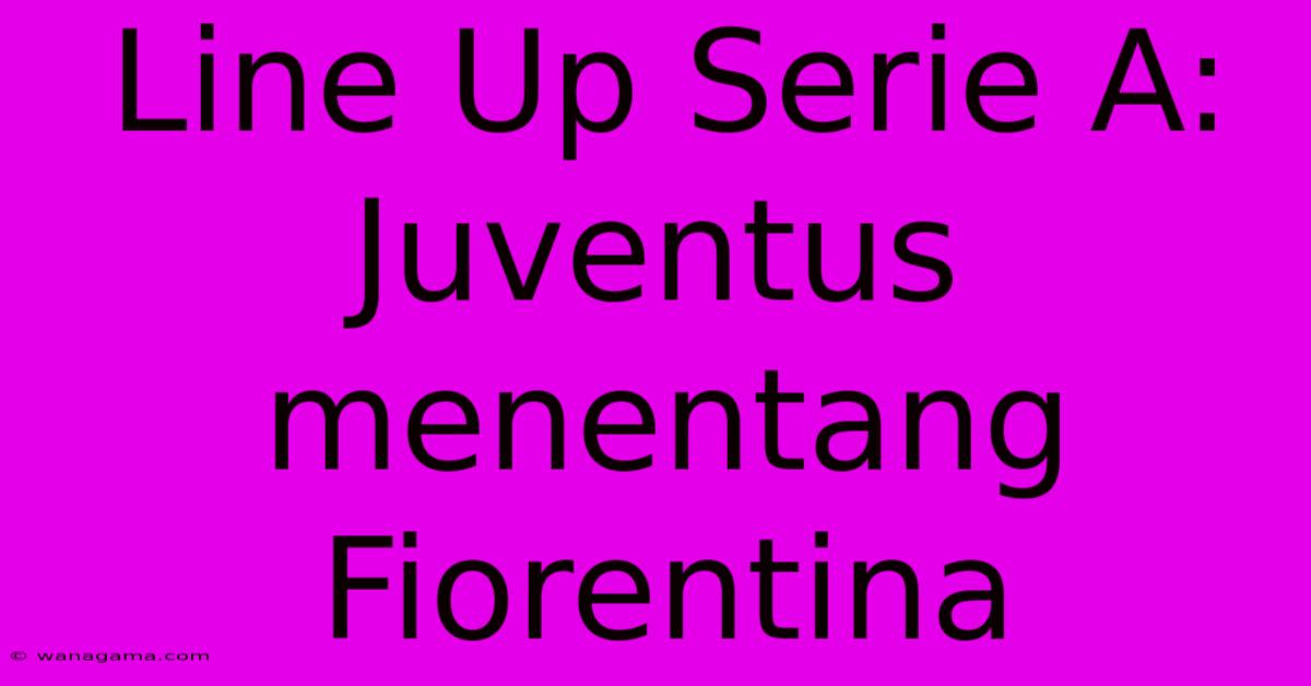 Line Up Serie A:  Juventus Menentang Fiorentina