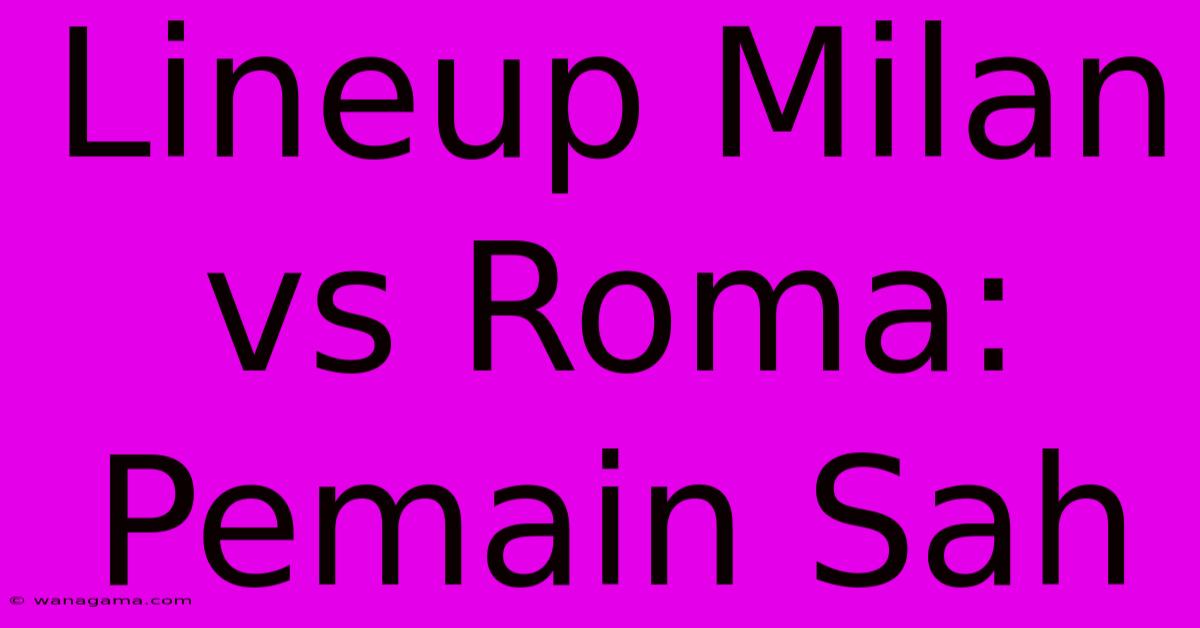 Lineup Milan Vs Roma: Pemain Sah