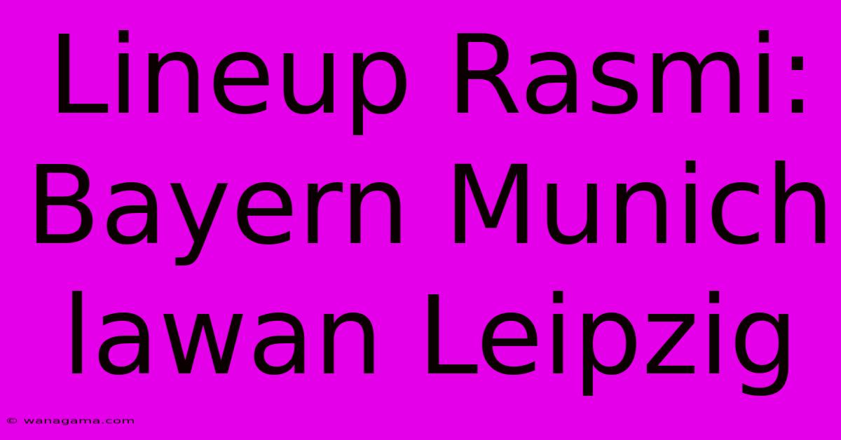 Lineup Rasmi: Bayern Munich Lawan Leipzig Lineup Rasmi: Bayern Munich Lawan Leipzig