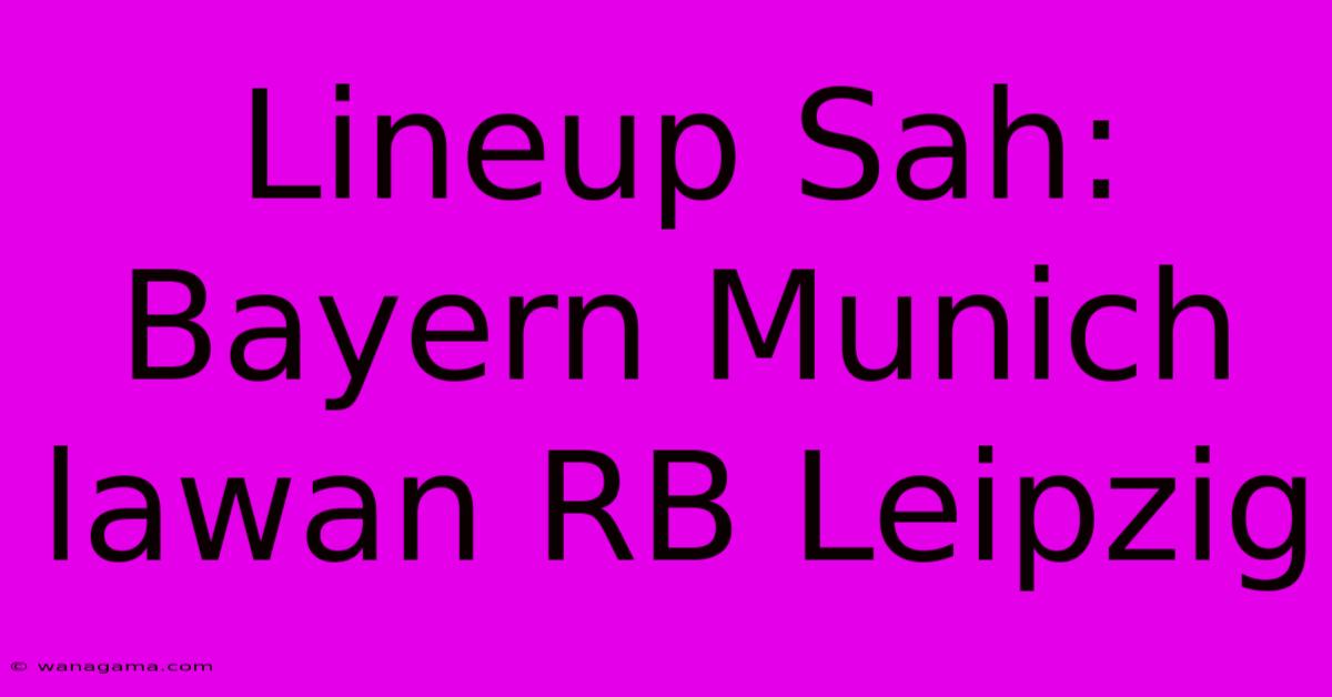 Lineup Sah: Bayern Munich Lawan RB Leipzig Lineup Sah: Bayern Munich Lawan RB Leipzig