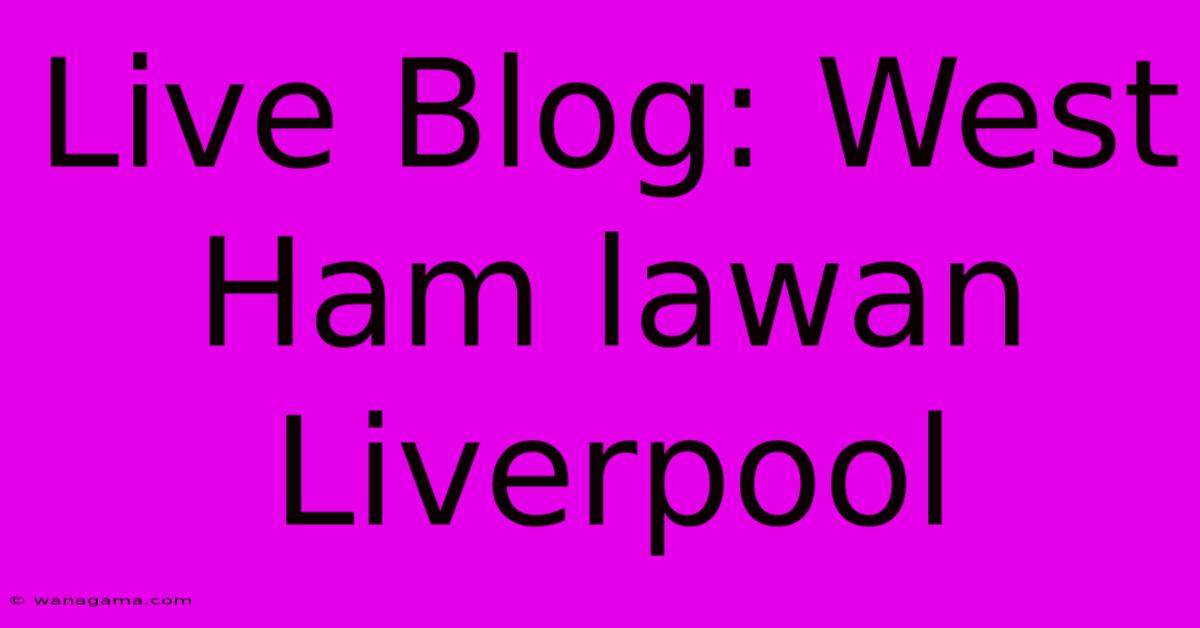 Live Blog: West Ham Lawan Liverpool