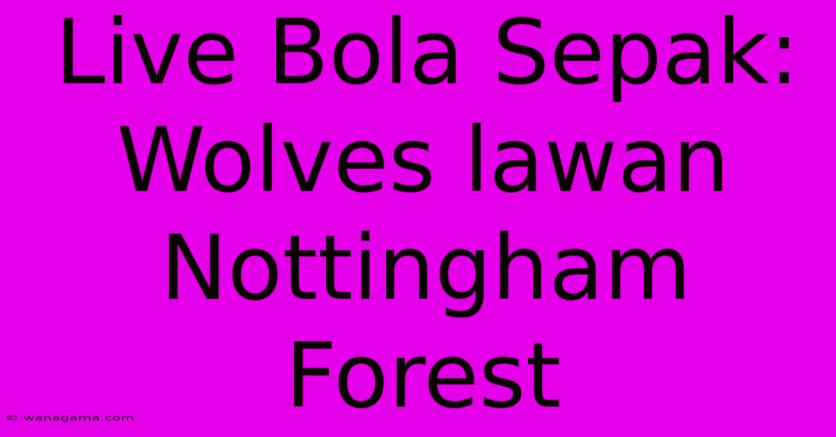 Live Bola Sepak: Wolves Lawan Nottingham Forest