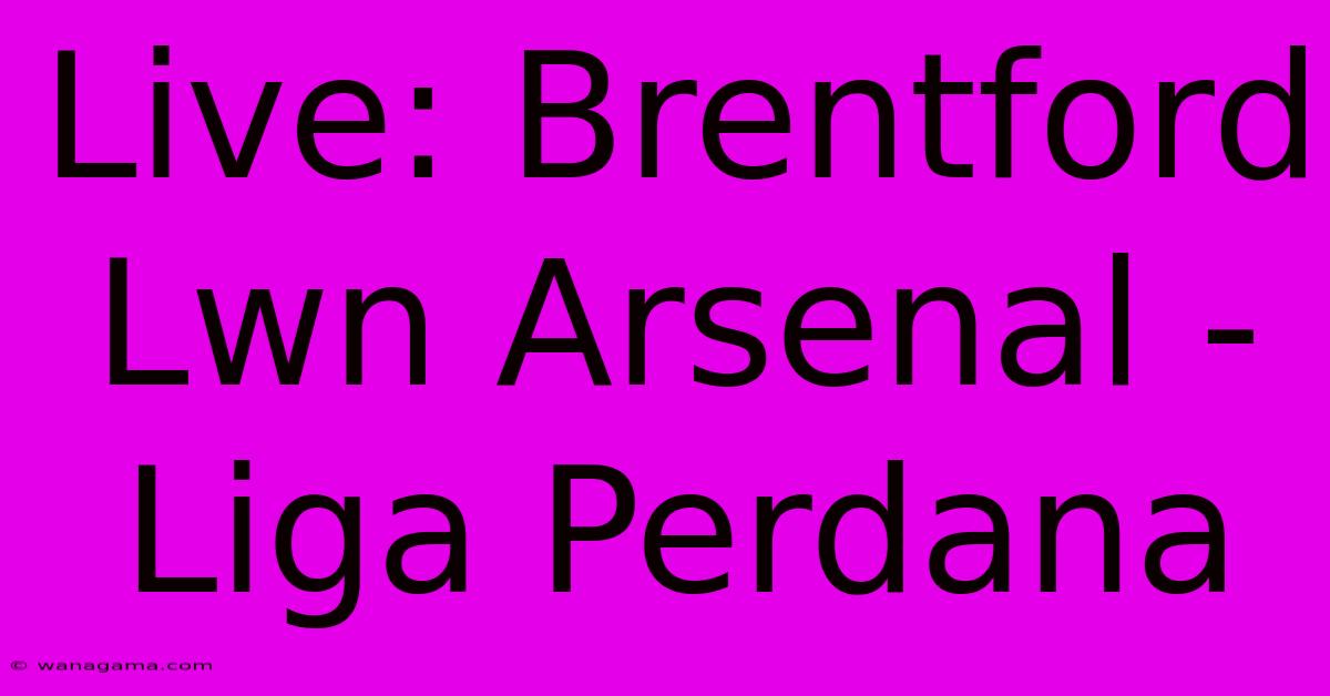 Live: Brentford  Lwn Arsenal - Liga Perdana