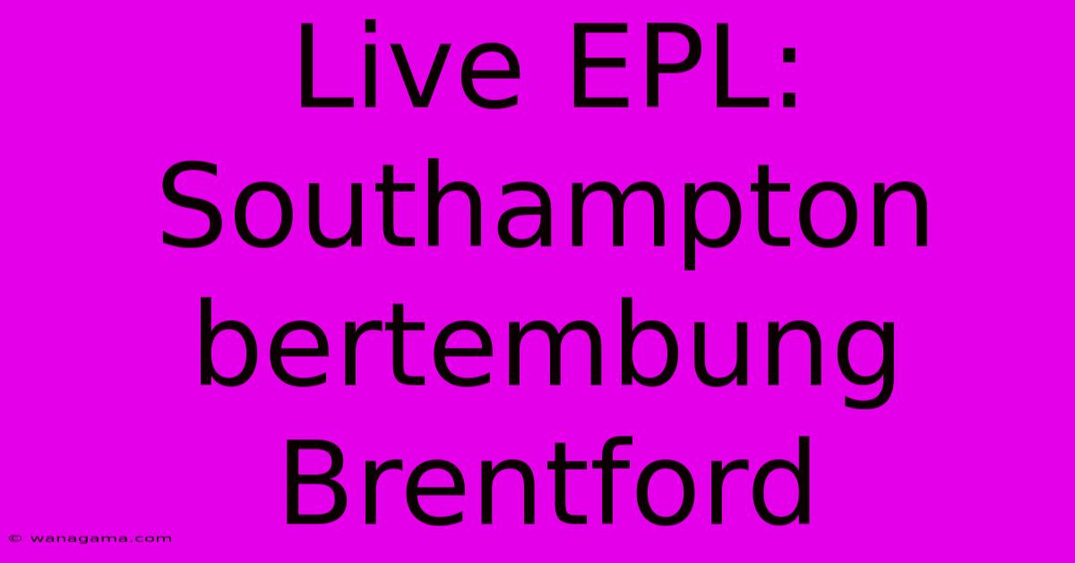 Live EPL: Southampton Bertembung Brentford