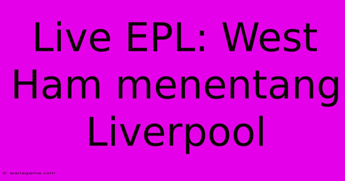 Live EPL: West Ham Menentang Liverpool