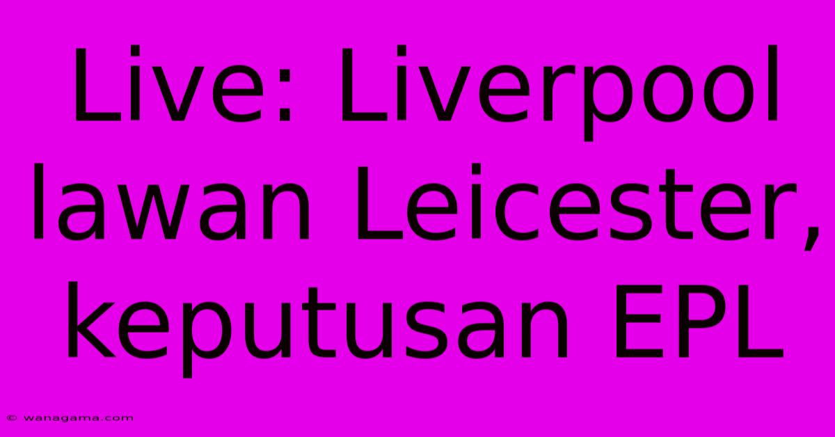 Live: Liverpool Lawan Leicester, Keputusan EPL