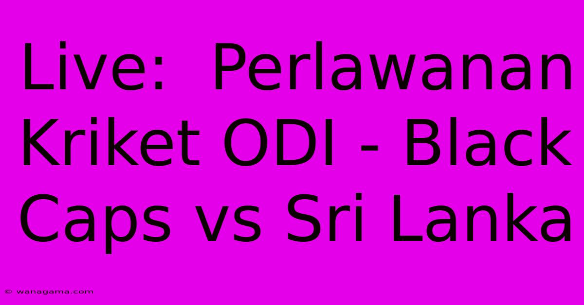 Live:  Perlawanan Kriket ODI - Black Caps Vs Sri Lanka