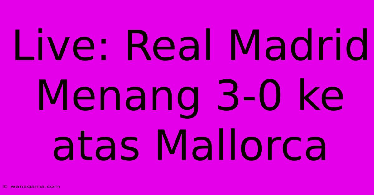 Live: Real Madrid Menang 3-0 Ke Atas Mallorca