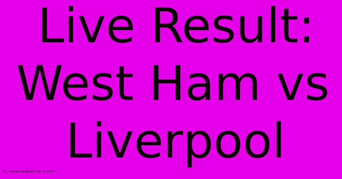 Live Result: West Ham Vs Liverpool