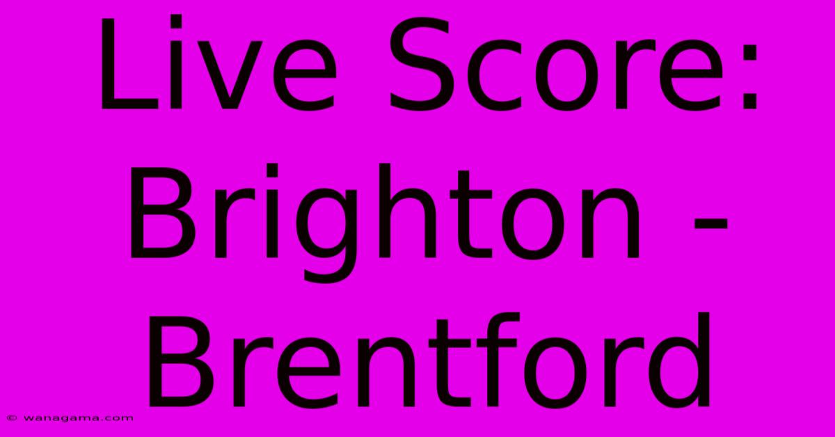 Live Score: Brighton - Brentford