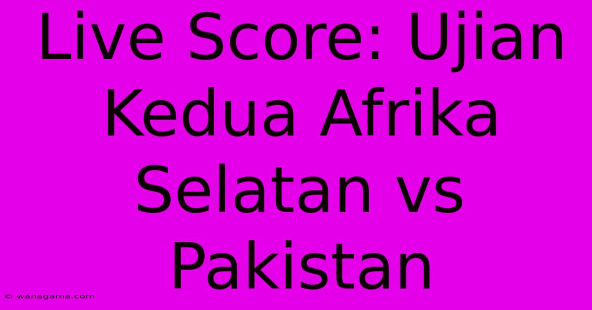 Live Score: Ujian Kedua Afrika Selatan Vs Pakistan