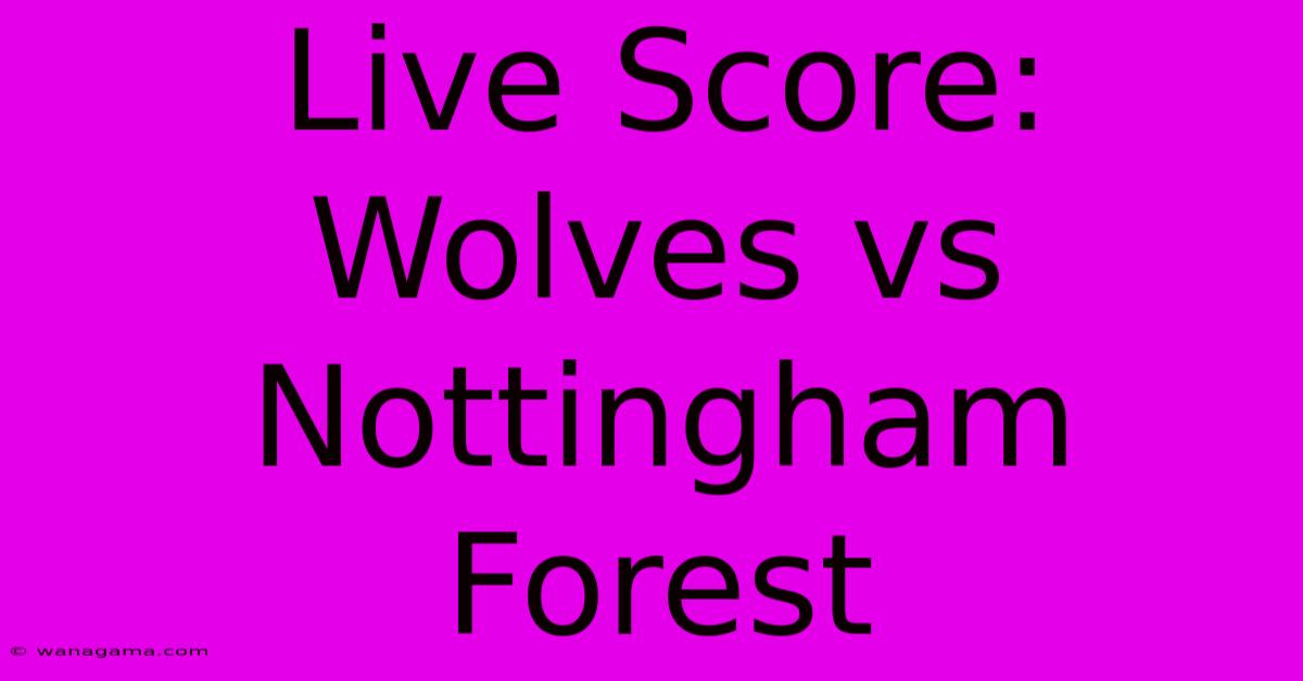 Live Score: Wolves Vs Nottingham Forest