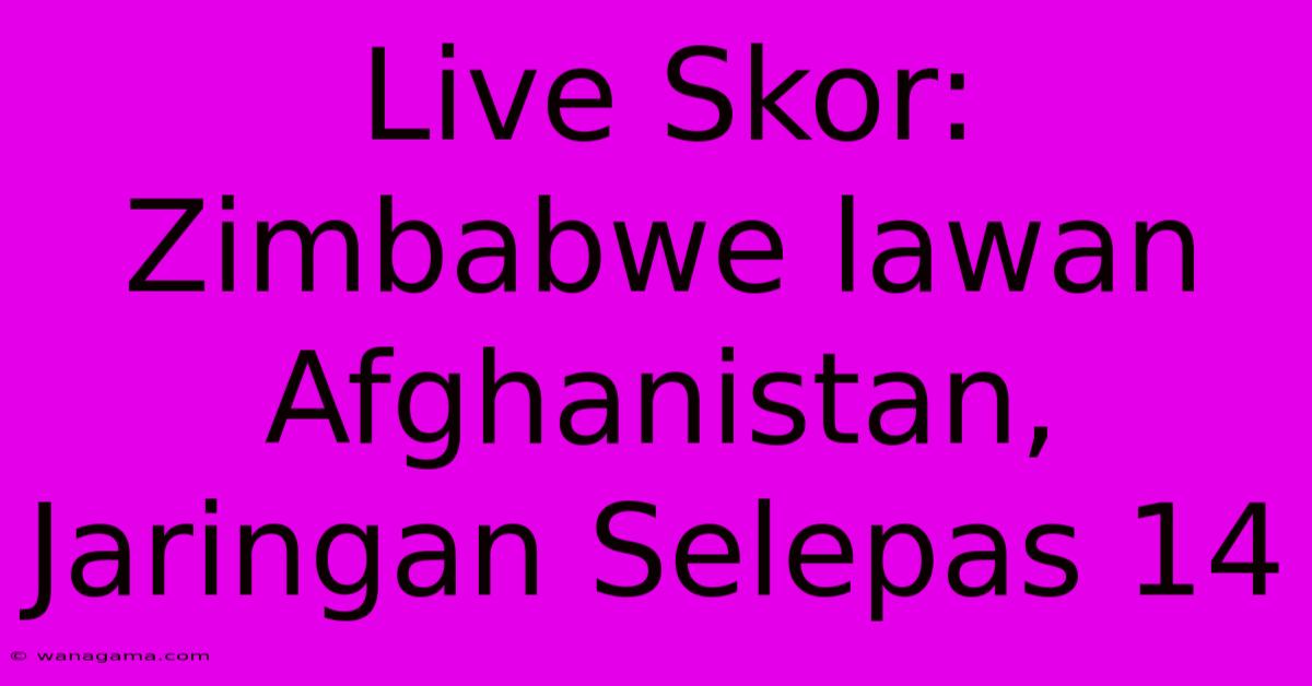 Live Skor: Zimbabwe Lawan Afghanistan, Jaringan Selepas 14 Live Skor: Zimbabwe Lawan Afghanistan, Jaringan Selepas 14