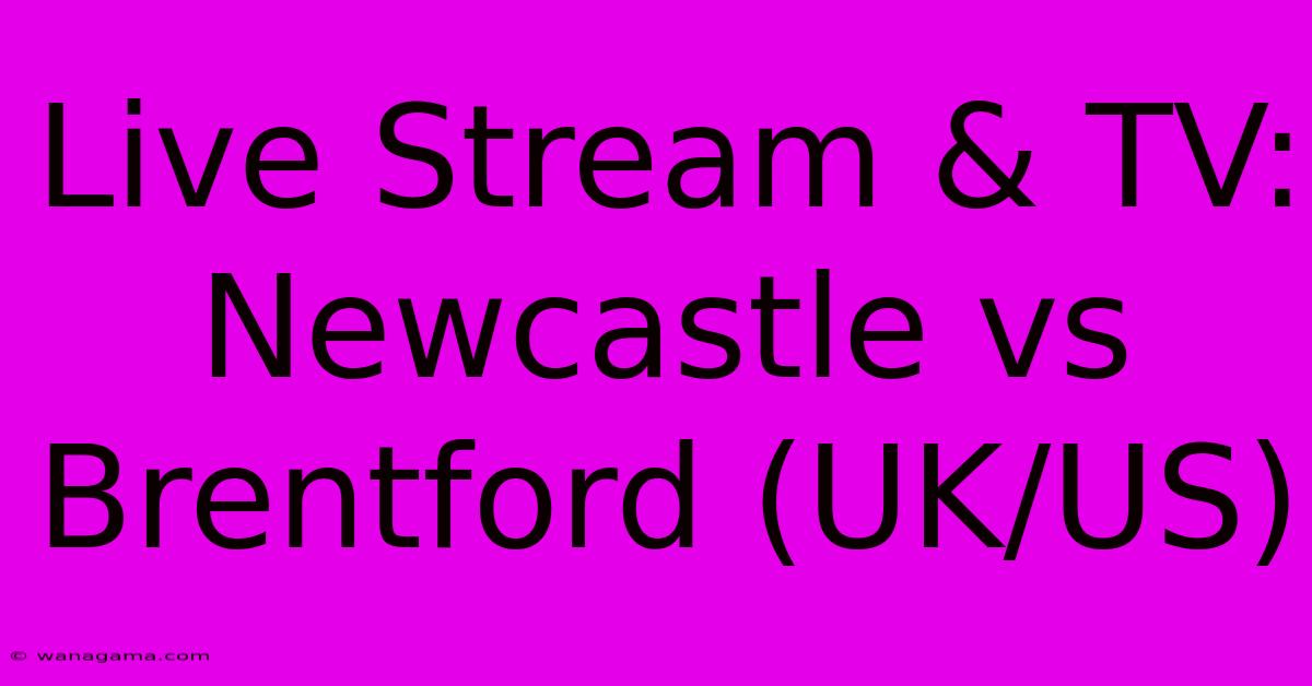 Live Stream & TV: Newcastle Vs Brentford (UK/US) Live Stream & TV: Newcastle Vs Brentford (UK/US)