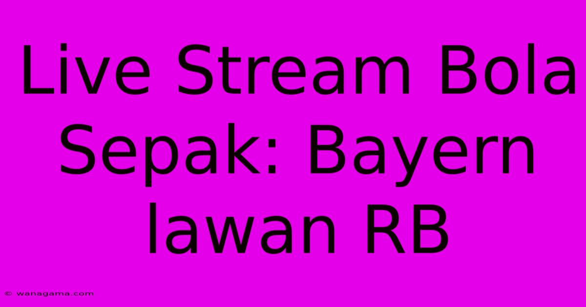 Live Stream Bola Sepak: Bayern Lawan RB Live Stream Bola Sepak: Bayern Lawan RB
