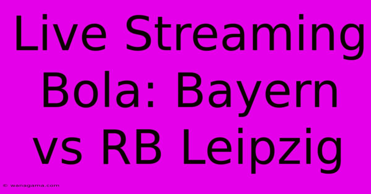 Live Streaming Bola: Bayern Vs RB Leipzig Live Streaming Bola: Bayern Vs RB Leipzig