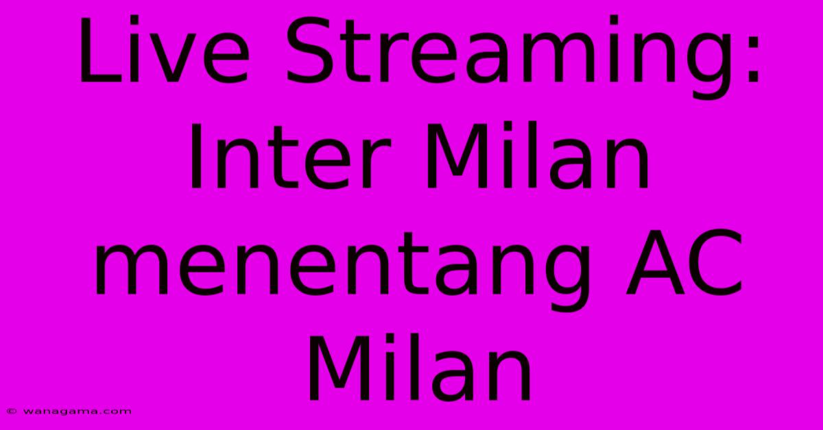 Live Streaming: Inter Milan Menentang AC Milan