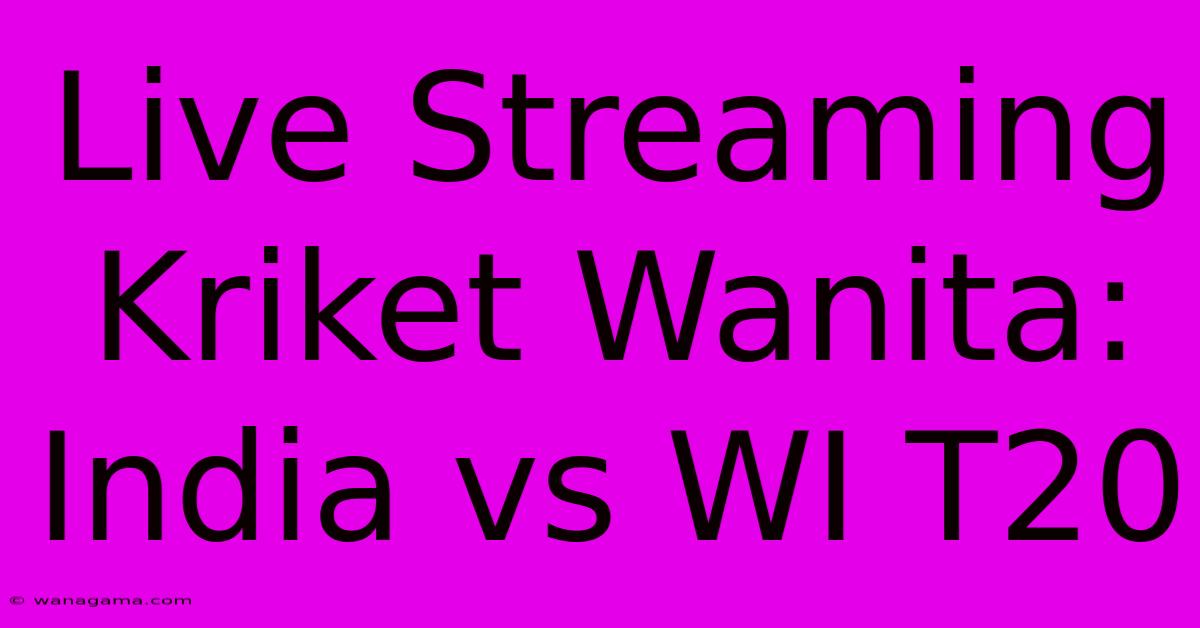 Live Streaming Kriket Wanita: India Vs WI T20 Live Streaming Kriket Wanita: India Vs WI T20