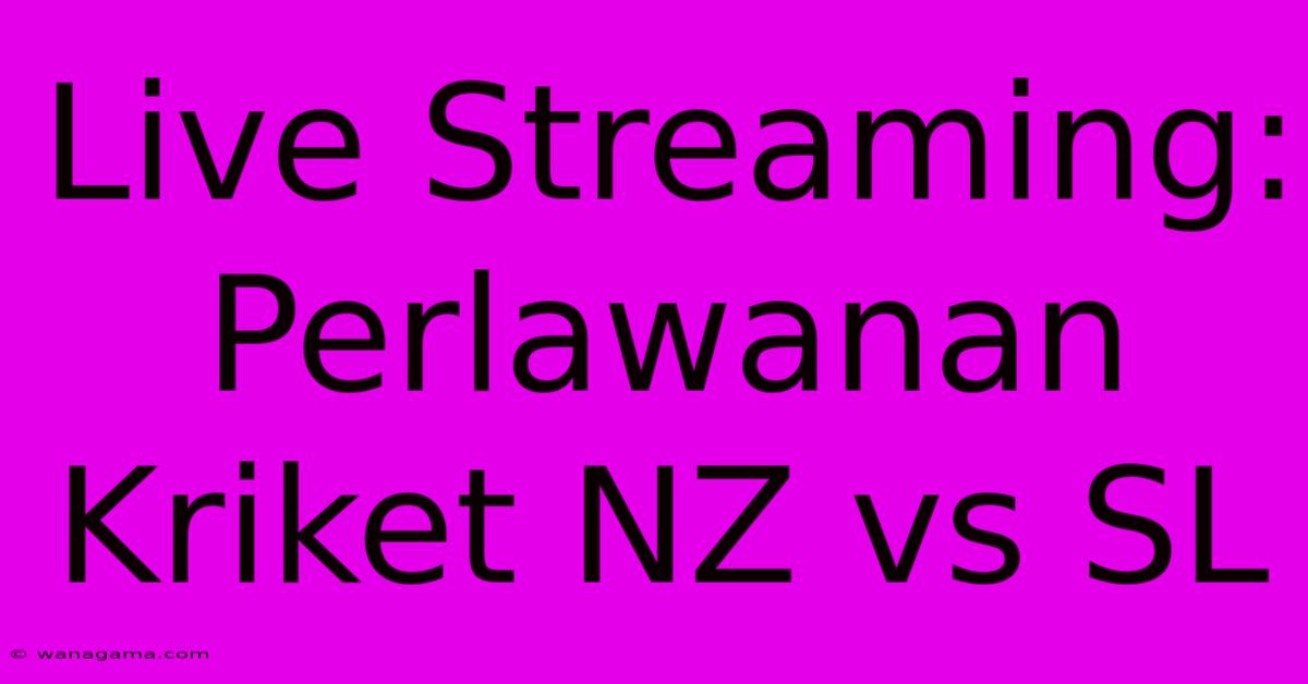 Live Streaming:  Perlawanan Kriket NZ Vs SL