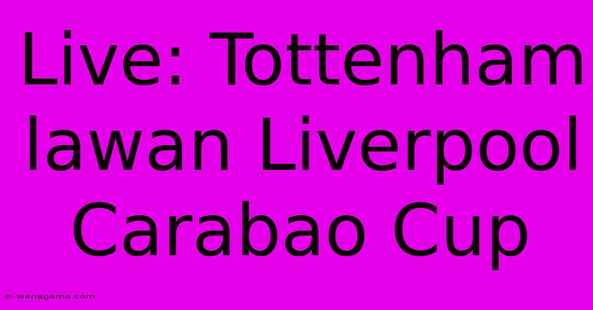 Live: Tottenham Lawan Liverpool Carabao Cup