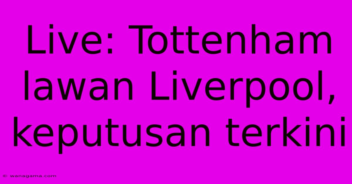 Live: Tottenham Lawan Liverpool, Keputusan Terkini