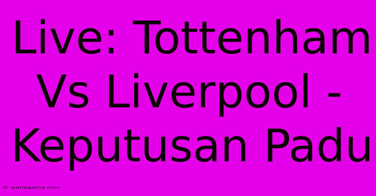 Live: Tottenham Vs Liverpool - Keputusan Padu