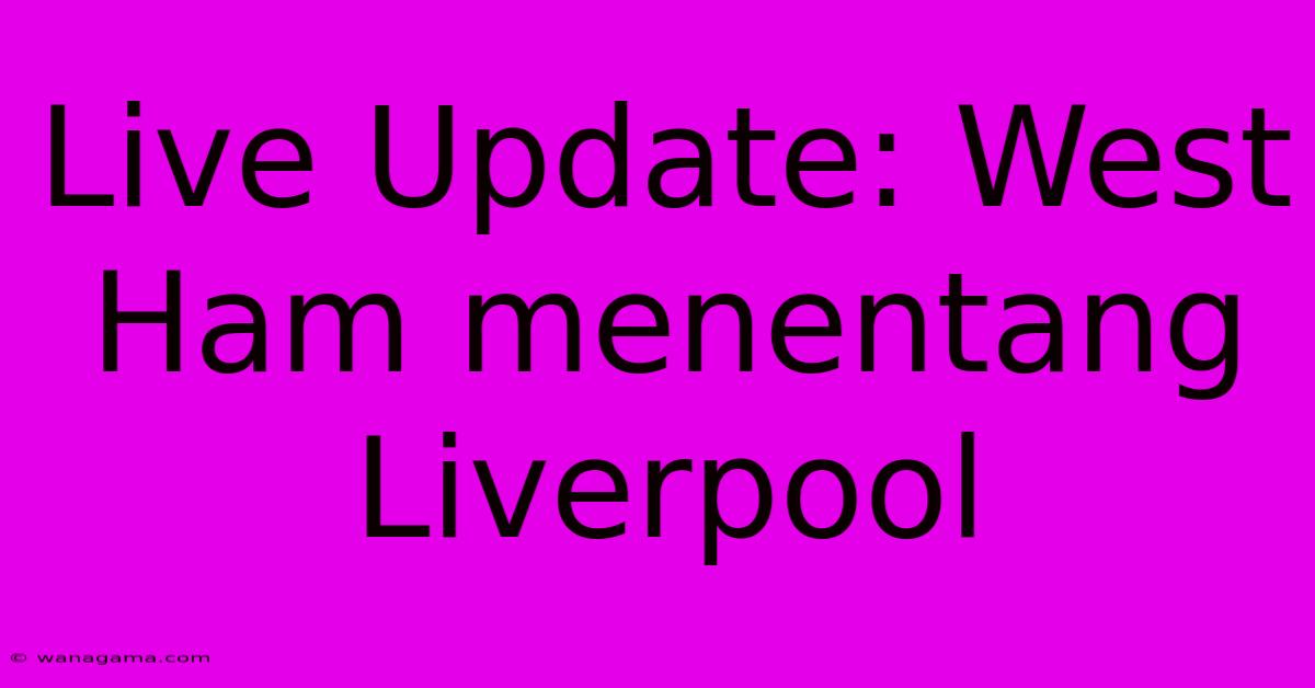 Live Update: West Ham Menentang Liverpool