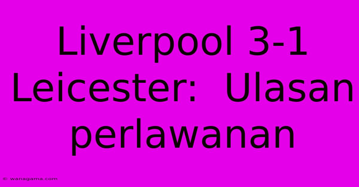 Liverpool 3-1 Leicester:  Ulasan Perlawanan